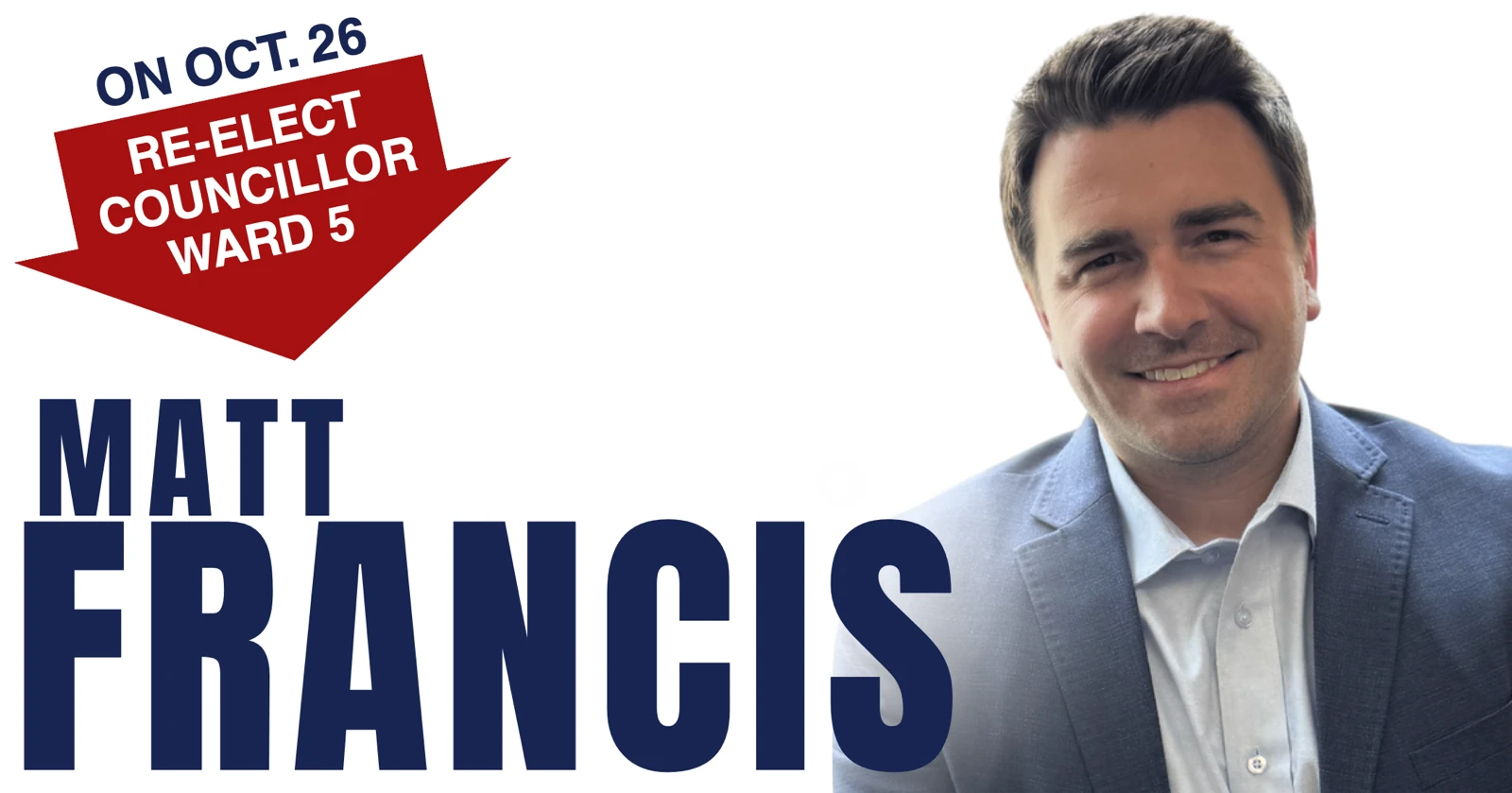 Re-elect Matt Francis, Councillor for Ward 5, on October 26